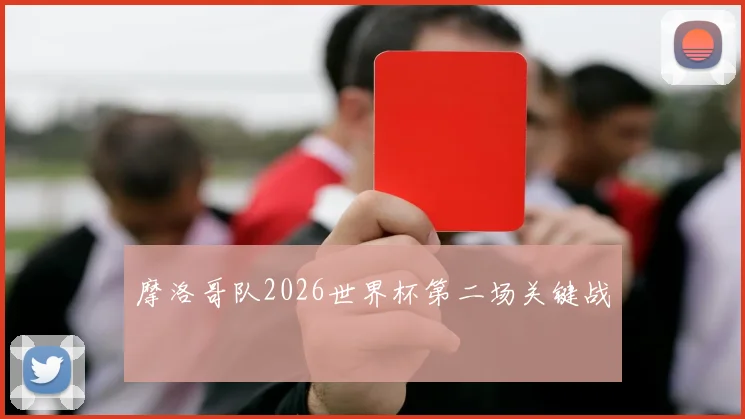 摩洛哥队2026世界杯第二场关键战