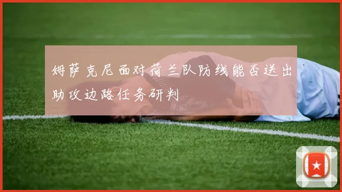 姆萨克尼面对荷兰队防线能否送出助攻边路任务研判