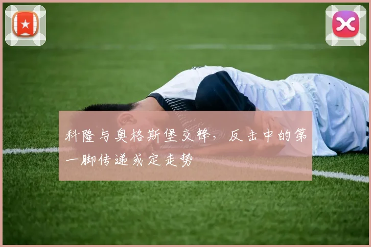 科隆与奥格斯堡交锋,反击中的第一脚传递或定走势