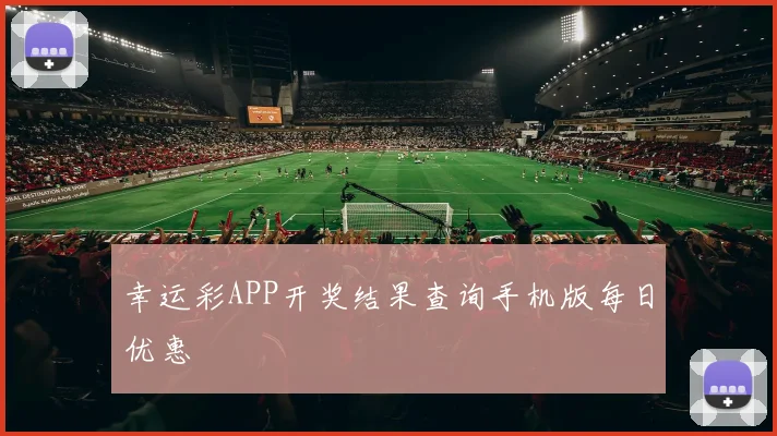 幸运彩APP开奖结果查询手机版每日优惠